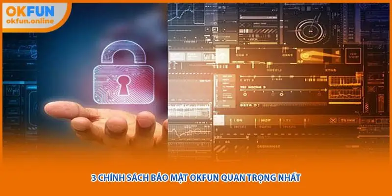 3 chính sách bảo mật okfun quan trọng nhất
