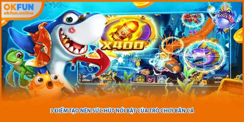 3 điểm tạo nên sức hút nổi bật của trò chơi bắn cá
