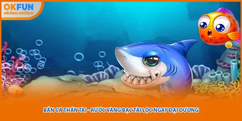 Bắn Cá Thần Tài - Rước Vàng Bạc Tài Lộc Ngay Đại Dương