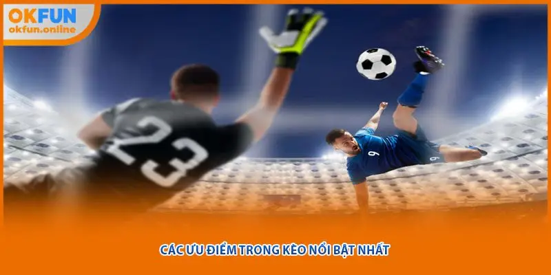 Các ưu điểm trong kèo nổi bật nhất