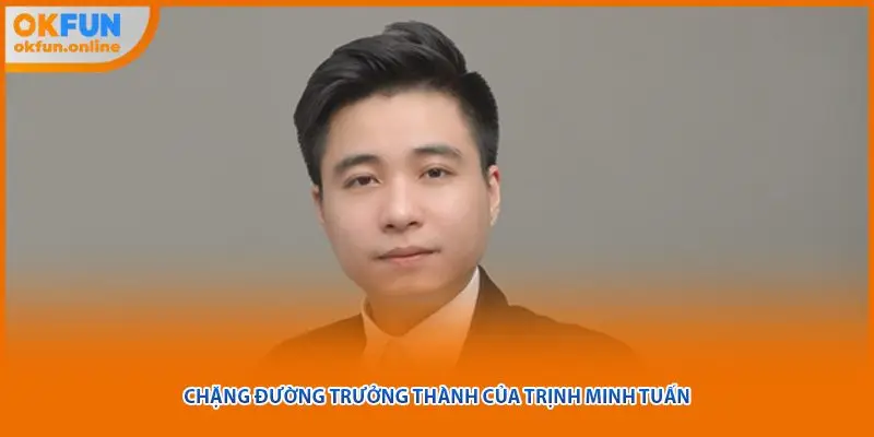 Chặng đường trưởng thành của Trịnh Minh Tuấn