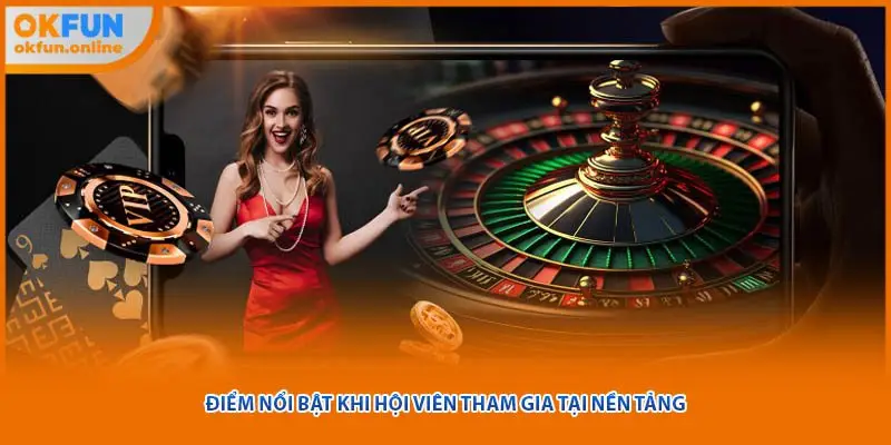 Điểm nổi bật khi hội viên tham gia tại nền tảng