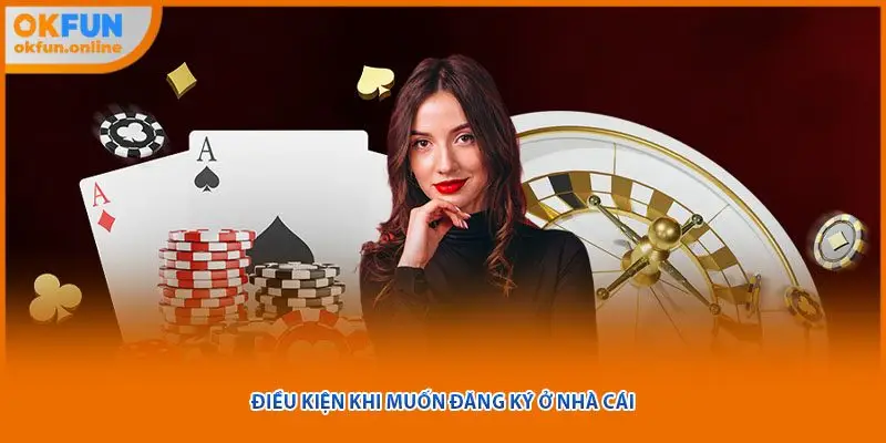 Điều kiện khi muốn đăng ký ở nhà cái