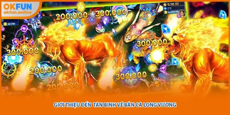 Giới thiệu đến tân binh về bắn cá long vương