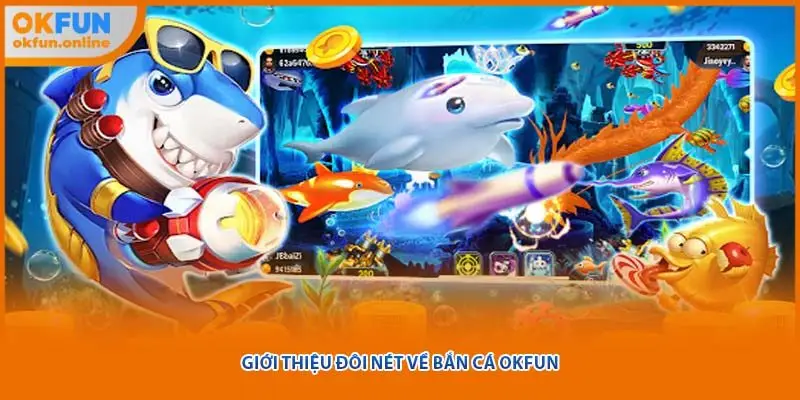 Giới thiệu đôi nét về bắn cá OKFUN