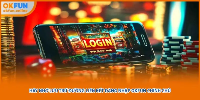 Hãy nhớ lưu trữ đường liên kết đăng nhập OKFUN chính chủ