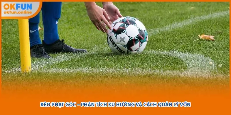 Kèo Phạt Góc – Phân Tích Xu Hướng Và Cách Quản Lý Vốn