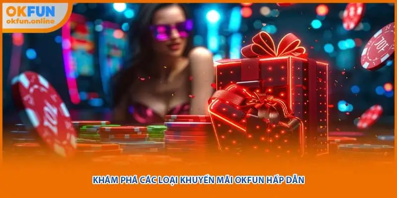 Khám phá các loại khuyến mãi OKFUN hấp dẫn