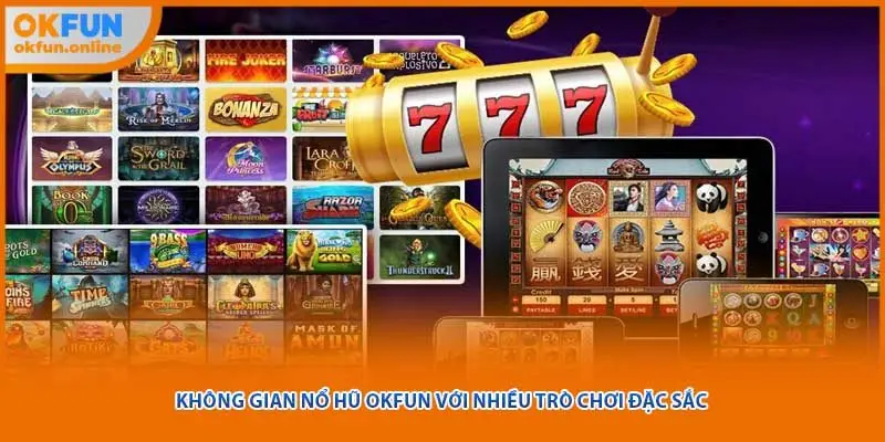 Không gian nổ hũ OKFUN với nhiều trò chơi đặc sắc