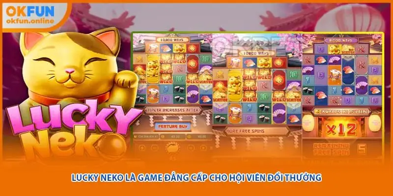 Lucky Neko là game đẳng cấp cho hội viên đổi thưởng