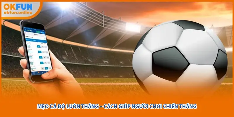 Mẹo Cá Độ Luôn Thắng – Cách Giúp Người Chơi Chiến Thắng