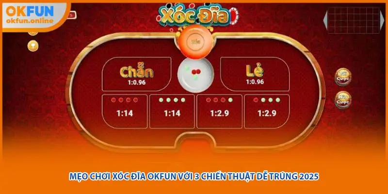 Mẹo Chơi Xóc Đĩa OKFUN Với 3 Chiến Thuật Dễ Trúng 2025