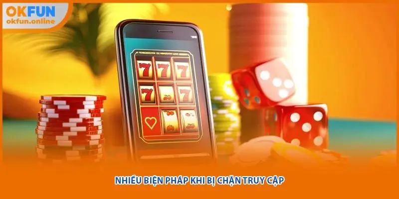 Nhiều biện pháp khi bị chặn truy cập