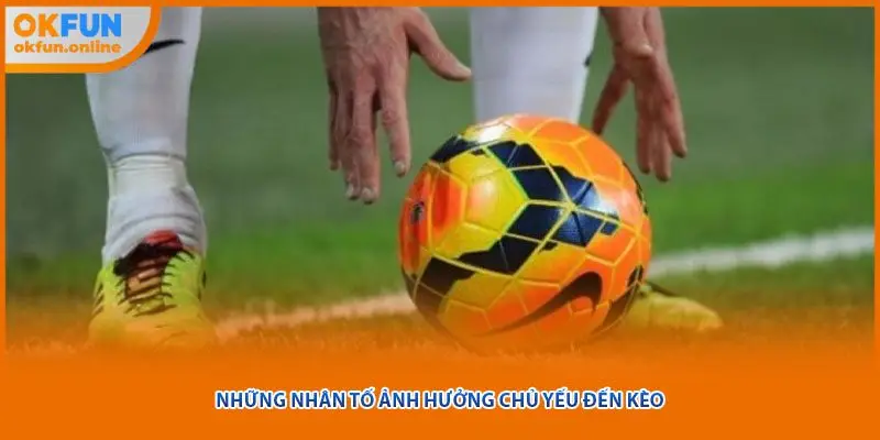 Những nhân tố ảnh hưởng chủ yếu đến kèo