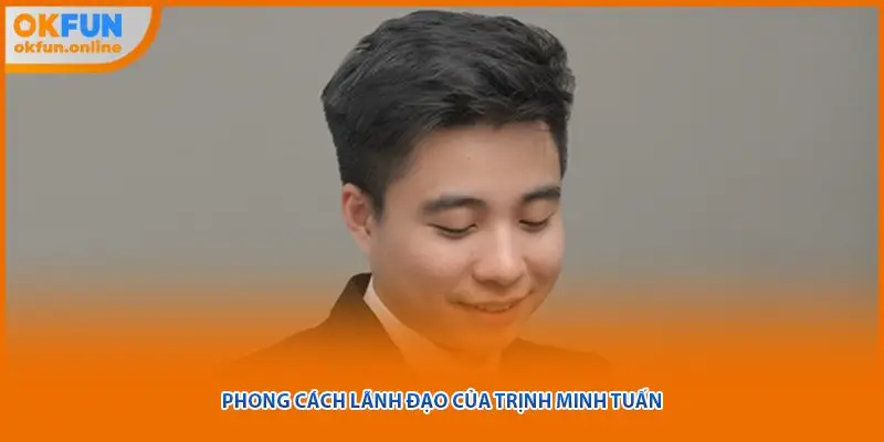 Phong cách lãnh đạo của Trịnh Minh Tuấn