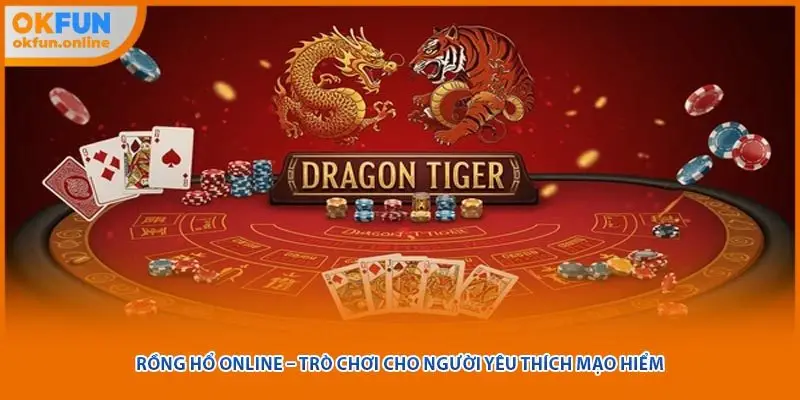Rồng Hổ Online – Trò Chơi Cho Người Yêu Thích Mạo Hiểm