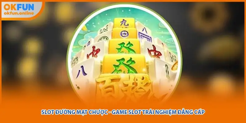 Slot Đường Mạt Chược - Game Slot Trải Nghiệm Đẳng Cấp