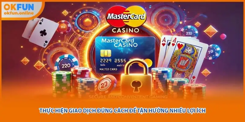 Thực hiện giao dịch đúng cách để tận hưởng nhiều lợi ích