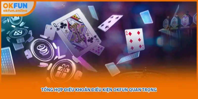 Tổng hợp điều khoản điều kiện OKFUN quan trọng