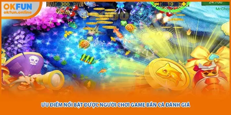 Ưu điểm nổi bật được người chơi game bắn cá đánh giá