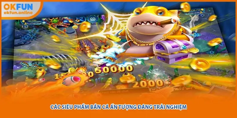 Các siêu phẩm bắn cá ấn tượng đáng trải nghiệm 