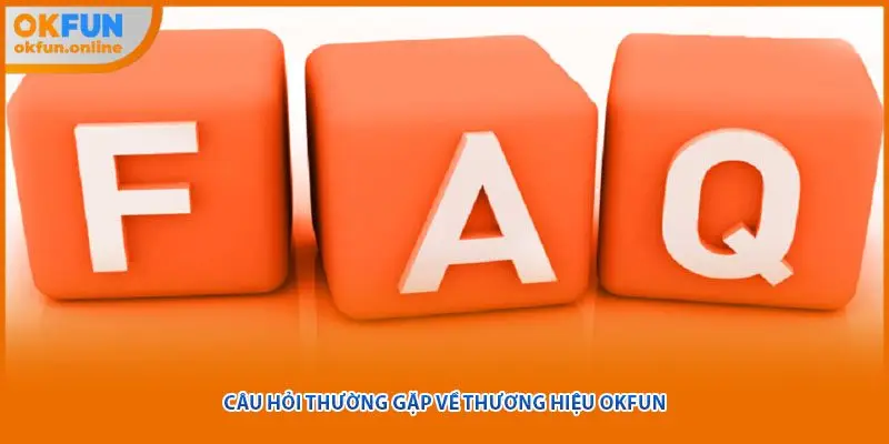 Câu hỏi thường gặp về thương hiệu OKFUN 