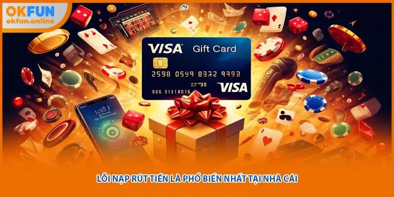 Lỗi nạp rút tiền là phổ biến nhất tại nhà cái 