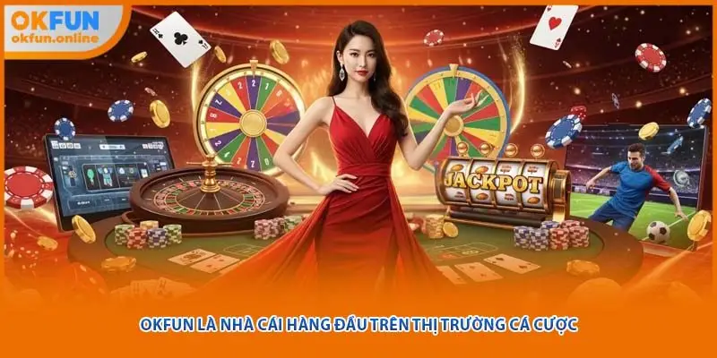 OKFUN là nhà cái hàng đầu trên thị trường cá cược 